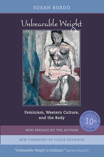 Unbearable Weight: Feminism, Western Culture, and the Body. New Preface by the Author. New Foreword by Leslie Heywood von University of California Press